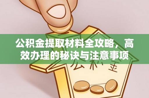 方城公积金提取材料全攻略，高效办理的秘诀与注意事项
