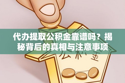 方城代办提取公积金靠谱吗？揭秘背后的真相与注意事项