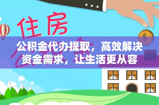 方城公积金代办提取，高效解决资金需求，让生活更从容