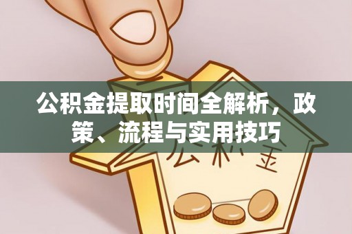 方城公积金提取时间全解析，政策、流程与实用技巧
