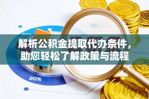 方城解析公积金提取代办条件，助您轻松了解政策与流程