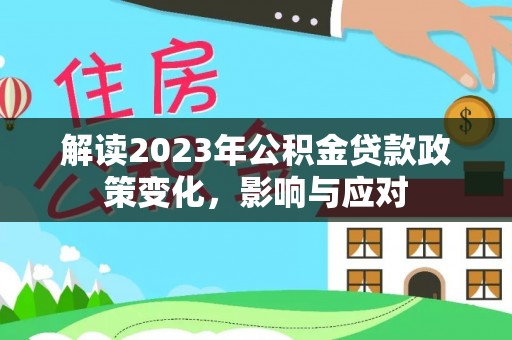 方城解读2023年公积金贷款政策变化，影响与应对