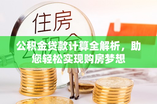 方城公积金贷款计算全解析，助您轻松实现购房梦想