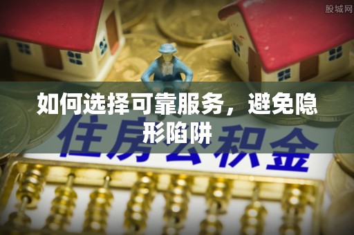 方城如何选择可靠服务，避免隐形陷阱
