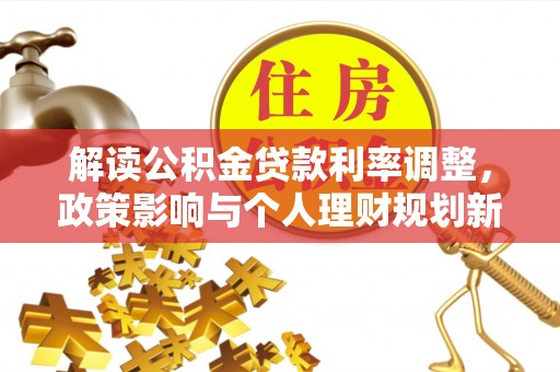 方城解读公积金贷款利率调整，政策影响与个人理财规划新思路