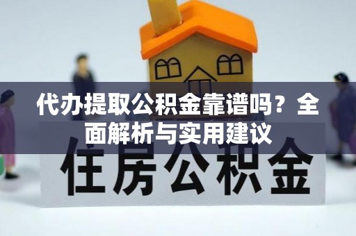 方城代办提取公积金靠谱吗？全面解析与实用建议