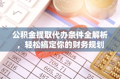 方城公积金提取代办条件全解析，轻松搞定你的财务规划
