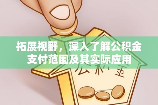 方城拓展视野，深入了解公积金支付范围及其实际应用