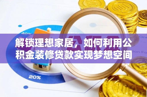 方城解锁理想家居，如何利用公积金装修贷款实现梦想空间