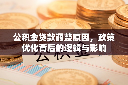 方城公积金贷款调整原因，政策优化背后的逻辑与影响