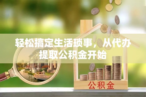 方城轻松搞定生活琐事，从代办提取公积金开始