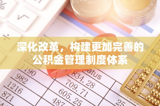 方城深化改革，构建更加完善的公积金管理制度体系