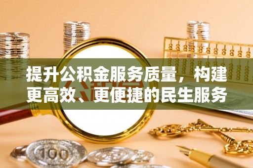 方城提升公积金服务质量，构建更高效、更便捷的民生服务体系