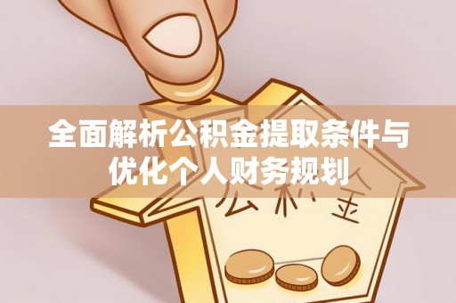 方城全面解析公积金提取条件与优化个人财务规划
