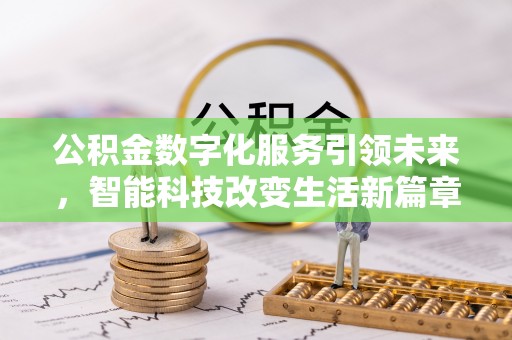 方城公积金数字化服务引领未来，智能科技改变生活新篇章