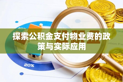 方城探索公积金支付物业费的政策与实际应用