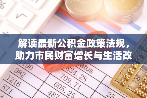 方城解读最新公积金政策法规，助力市民财富增长与生活改善