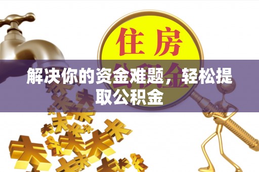 方城解决你的资金难题，轻松提取公积金