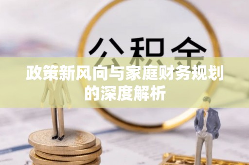方城政策新风向与家庭财务规划的深度解析