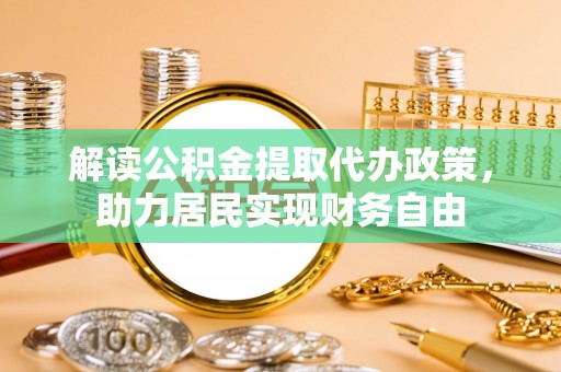 方城解读公积金提取代办政策，助力居民实现财务自由