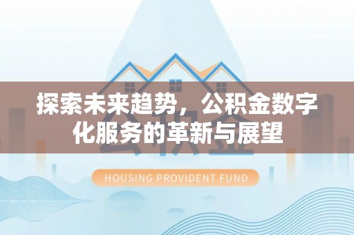 方城探索未来趋势，公积金数字化服务的革新与展望