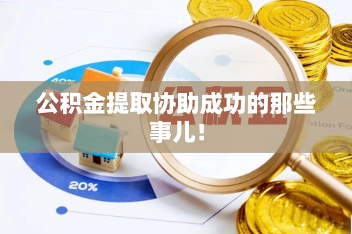 方城公积金提取协助成功的那些事儿！