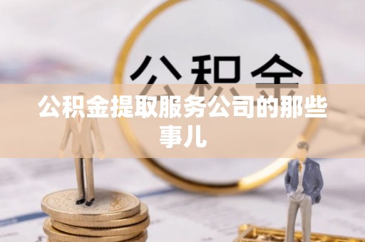 方城公积金提取服务公司的那些事儿