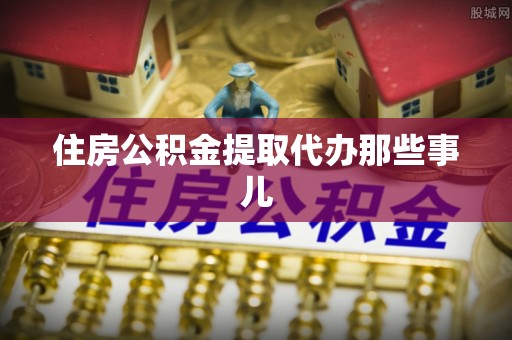方城住房公积金提取代办那些事儿