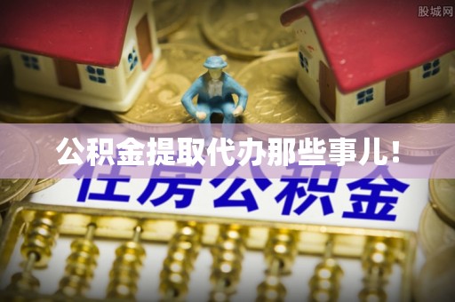 方城公积金提取代办那些事儿！