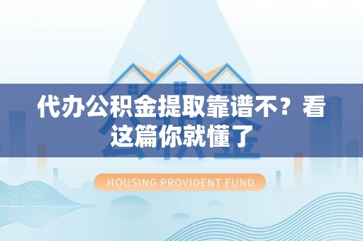 方城代办公积金提取靠谱不？看这篇你就懂了