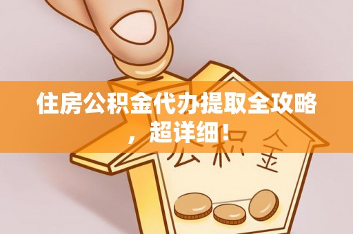 方城住房公积金代办提取全攻略，超详细！