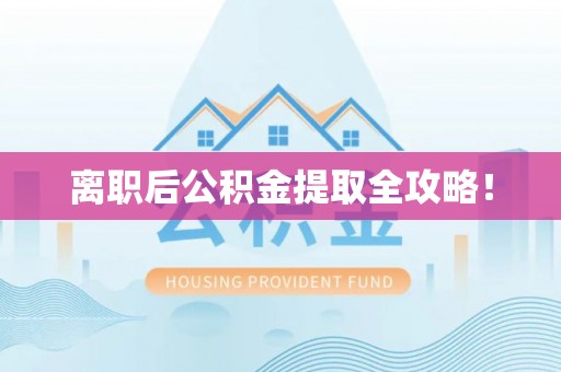 方城离职后公积金提取全攻略！