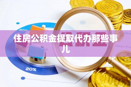 方城住房公积金提取代办那些事儿