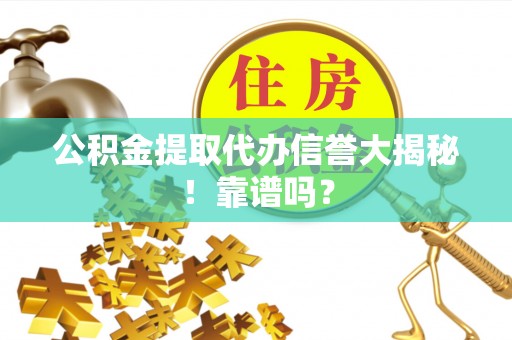 方城公积金提取代办信誉大揭秘！靠谱吗？