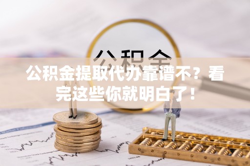 方城公积金提取代办靠谱不？看完这些你就明白了！