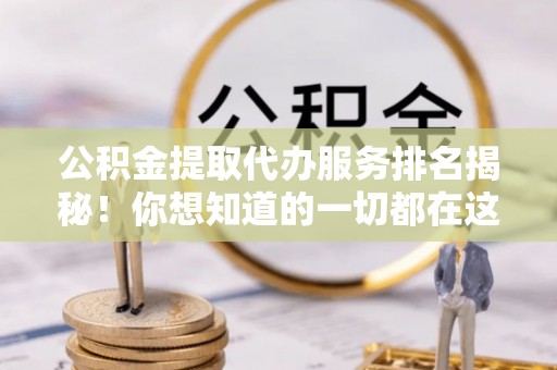方城公积金提取代办服务排名揭秘！你想知道的一切都在这