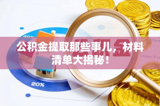 方城公积金提取那些事儿，材料清单大揭秘！