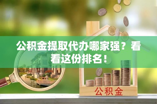 方城公积金提取代办哪家强？看看这份排名！