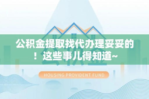 方城公积金提取找代办理妥妥的！这些事儿得知道~