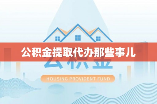 方城公积金提取代办那些事儿