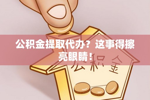 方城公积金提取代办？这事得擦亮眼睛！