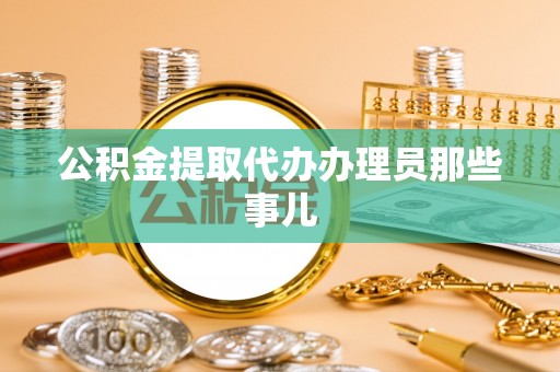 方城公积金提取代办办理员那些事儿