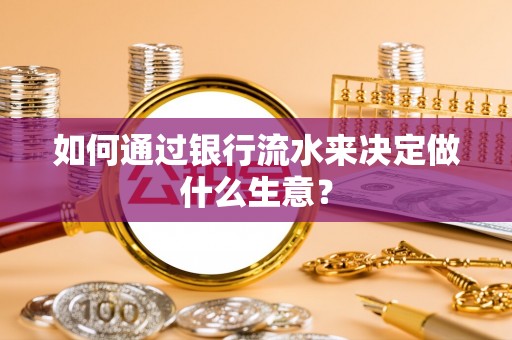 方城如何通过银行流水来决定做什么生意？