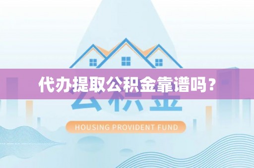 方城代办提取公积金靠谱吗？