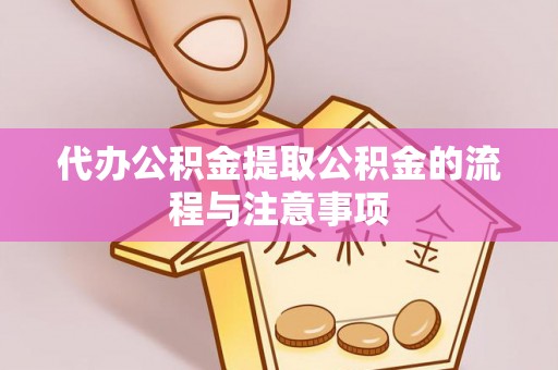 方城代办公积金提取公积金的流程与注意事项