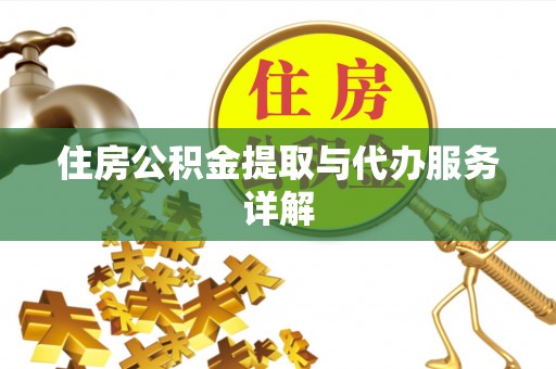 方城住房公积金提取与代办服务详解