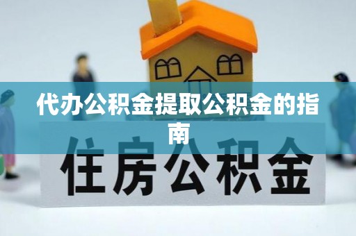 方城代办公积金提取公积金的指南