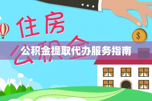 方城公积金提取代办服务指南