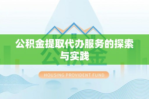 方城公积金提取代办服务的探索与实践