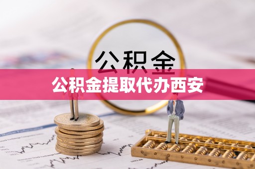 方城公积金提取代办西安